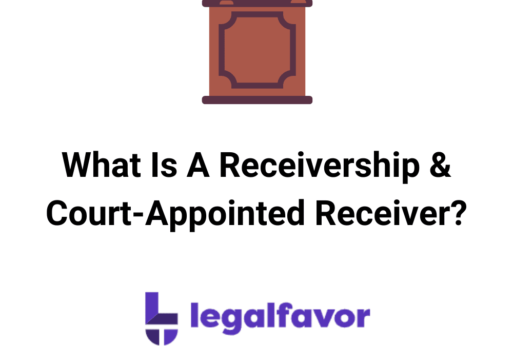 What Is A Receivership & Court-Appointed Receiver?