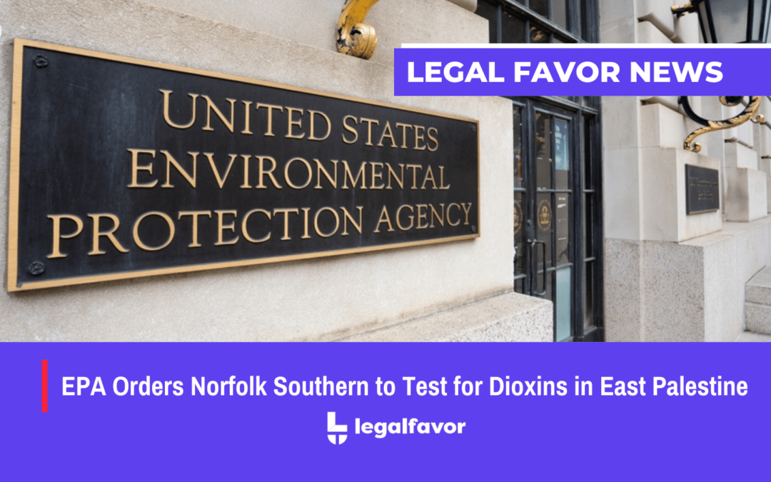 EPA Orders Norfolk Southern to Test for Dioxins in East Palestine